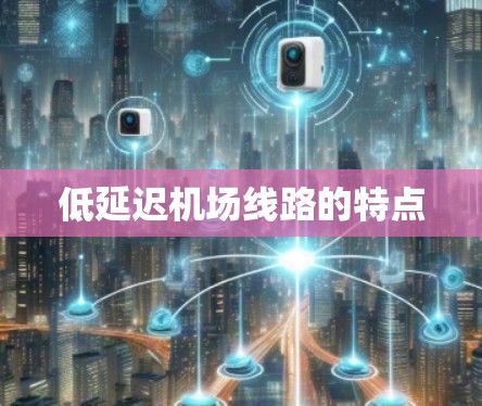 低延迟机场线路的特点