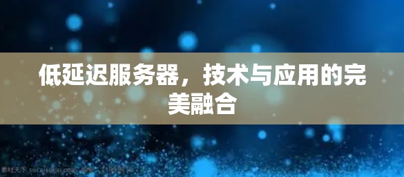 低延迟服务器，技术与应用的完美融合