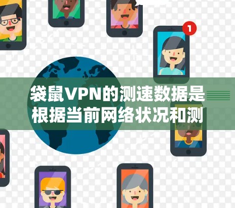 袋鼠VPN的测速数据是根据当前网络状况和测试设备进行的，这些数据可能与实际使用体验有所不同。以下是一些关于袋鼠VPN测速的常见问题和建议