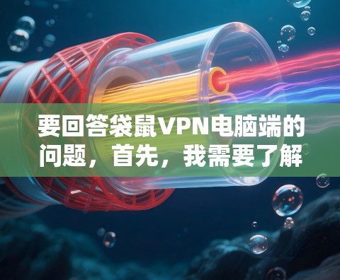 要回答袋鼠VPN电脑端的问题，首先，我需要了解袋鼠VPN的具体配置情况。假设您指的是袋鼠VPN电脑端口，那么以下是一些可能的步骤和信息