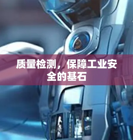 质量检测，保障工业安全的基石