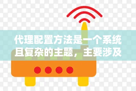 代理配置方法是一个系统且复杂的主题，主要涉及在服务器上配置代理以管理不同的服务器。以下是一个详细的代理配置步骤指南