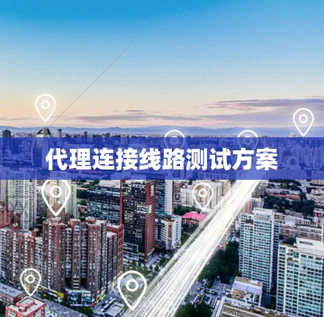 代理连接线路测试方案