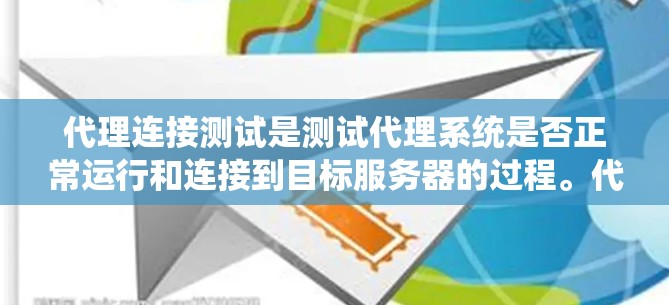 代理连接测试是测试代理系统是否正常运行和连接到目标服务器的过程。代理连接通常用于连接到服务器，发送请求，处理响应，然后返回结果。以下是代理连接测试的基本步骤和方法