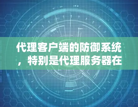 代理客户端的防御系统，特别是代理服务器在DDoS攻击中的角色，是一个复杂的系统工程。以下是一个详细的介绍，涵盖代理服务器的配置和使用方法