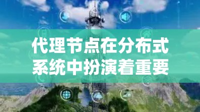 代理节点在分布式系统中扮演着重要角色，尤其在高效、安全、可靠和灵活方面。以下是对代理节点选择方法的总结
