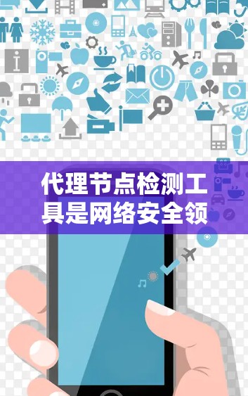 代理节点检测工具是网络安全领域中的关键工具，用于实时监控和分析网络中的代理节点，以发现潜在的网络安全威胁。以下是对代理节点检测工具的详细总结