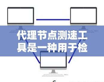 代理节点测速工具是一种用于检测和监控网络代理服务器健康和性能的工具。以下是对该工具的详细描述