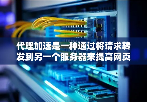 代理加速是一种通过将请求转发到另一个服务器来提高网页访问速度的技术。以下是详细的学习步骤和工具推荐