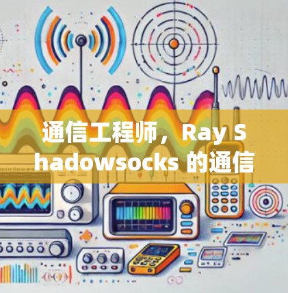 通信工程师，Ray Shadowsocks 的通信解决方案