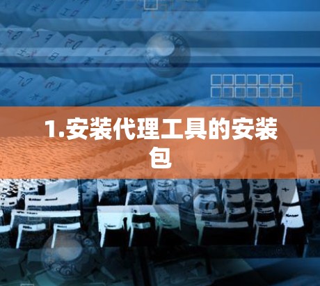 1.安装代理工具的安装包 1.安装代理工具的安装包