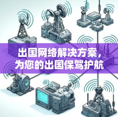 出国网络解决方案，为您的出国保驾护航