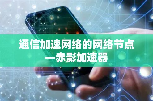 通信加速网络的网络节点—赤影加速器