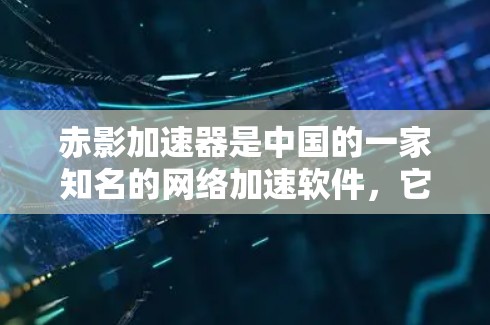 赤影加速器是中国的一家知名的网络加速软件，它主要提供网络加速服务，帮助用户更快地连接到互联网。如果您指的是赤影加速器在安卓客户端上的功能和使用方法，以下是详细介绍
