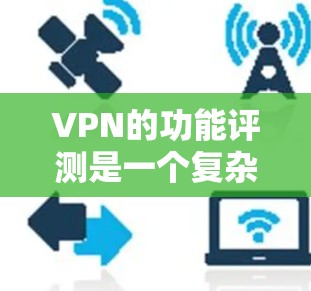 VPN的功能评测是一个复杂的话题，因为它涉及技术、安全性和用户体验等多个方面。为了超越现有的VPN功能评测，我们可以从以下几个方面进行比较和分析