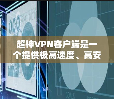 超神VPN客户端是一个提供极高速度、高安全性和高效管理功能的网络VPN软件，旨在帮助用户在安全、便捷的环境中进行VPN连接。以下是一些推荐的超神VPN客户端，供您参考