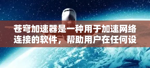 苍穹加速器是一种用于加速网络连接的软件，帮助用户在任何设备上提升数据速度，特别适用于游戏、视频会议和需要频繁使用网络的场景。以下是关于苍穹加速器的详细教程