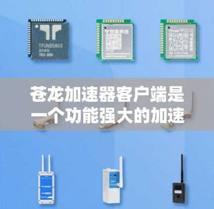 苍龙加速器客户端是一个功能强大的加速器工具，适合加速视频、音频和流媒体等。以下是一些关键点和建议，帮助你更好地使用苍龙加速器