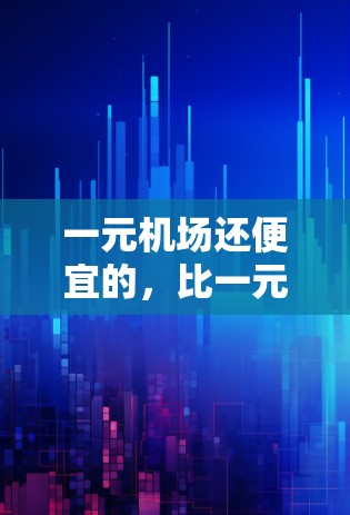 一元机场还便宜的，比一元机场便宜的出行选择