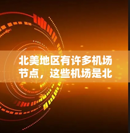 北美地区有许多机场节点，这些机场是北美主要航空中心的重要组成部分。以下是北美主要机场的分布情况