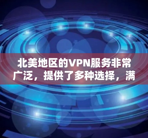北美地区的VPN服务非常广泛，提供了多种选择，满足不同用户的需求。以下是一些常见的VPN线路和推荐