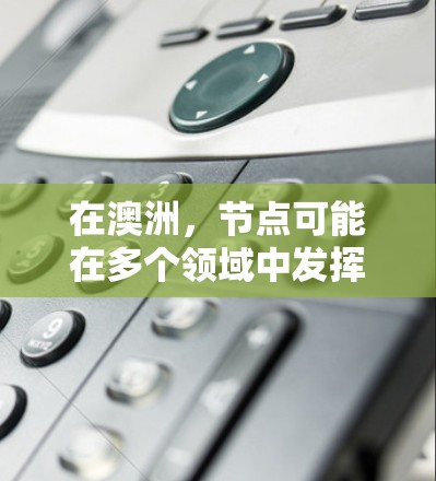 在澳洲，节点可能在多个领域中发挥重要作用，具体含义如下