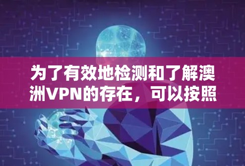 为了有效地检测和了解澳洲VPN的存在，可以按照以下步骤进行