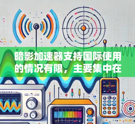 暗影加速器支持国际使用的情况有限，主要集中在以下平台