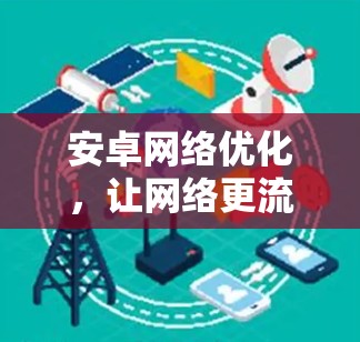 安卓网络优化，让网络更流畅，提升用户体验