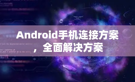 Android手机连接方案，全面解决方案