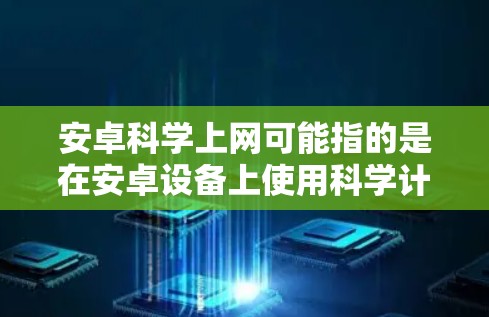 安卓科学上网可能指的是在安卓设备上使用科学计算工具或服务进行计算和分析。以下是一些可能相关的安卓应用和工具，供您参考