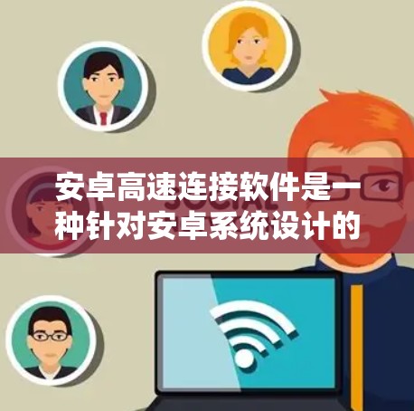 安卓高速连接软件是一种针对安卓系统设计的应用程序，旨在在支持该系统的设备之间提供快速的数据传输服务。这些软件通常用于加速文件下载、远程文件传输、实时数据分析等任务。以下是对这些软件的详细总结