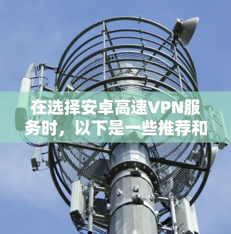 在选择安卓高速VPN服务时，以下是一些推荐和建议，帮助你找到一个可靠且安全的解决方案