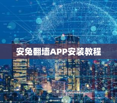 安兔翻墙APP安装教程