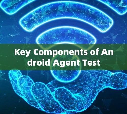Key Components of Android Agent Test
