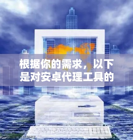 根据你的需求，以下是对安卓代理工具的详细介绍