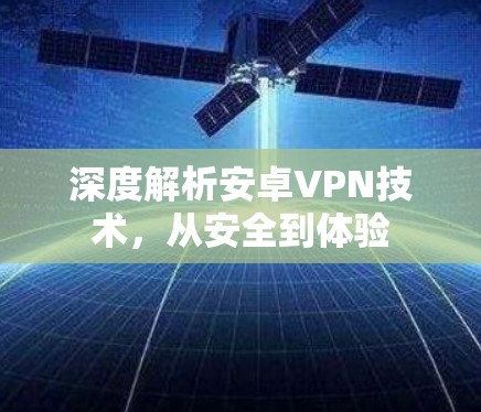 深度解析安卓VPN技术，从安全到体验