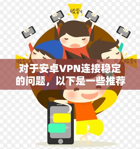 对于安卓VPN连接稳定的问题，以下是一些推荐的解决方案和步骤