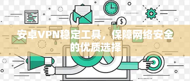 安卓VPN稳定工具，保障网络安全的优质选择