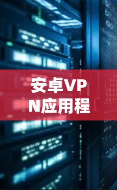 安卓VPN应用程序通常会提供配置助手的功能，用于修改和管理VPN的配置参数。以下是配置助手的常用配置步骤