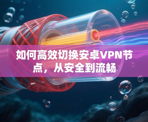 如何高效切换安卓VPN节点，从安全到流畅