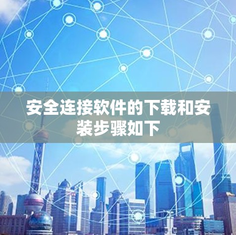 安全连接软件的下载和安装步骤如下