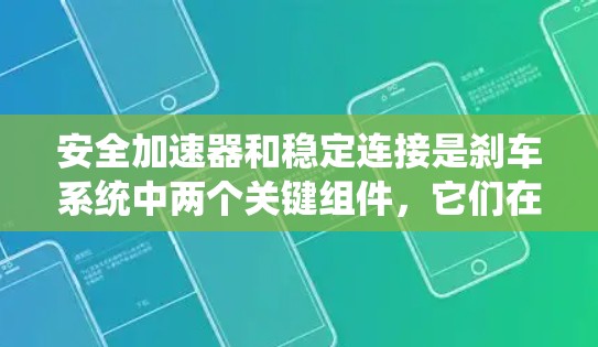 安全加速器和稳定连接是刹车系统中两个关键组件，它们在刹车时自动连接，共同提供减震和稳定性的功能。以下是它们的关系和作用的详细说明