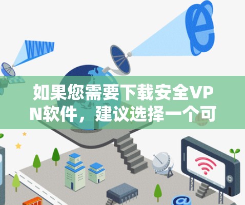 如果您需要下载安全VPN软件，建议选择一个可靠的软件，如WindowsVPN。以下是下载和使用的步骤