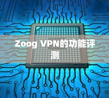 Zoog VPN的功能评测