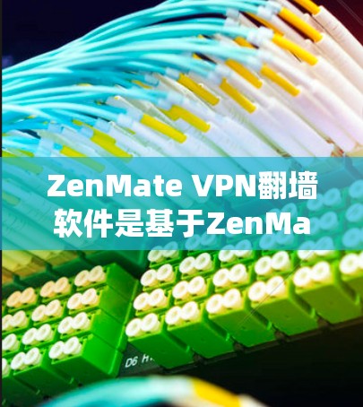 ZenMate VPN翻墙软件是基于ZenMate协议的加密VPN解决方案，旨在提供安全、高效和用户友好的网络连接。以下是对ZenMate VPN的详细评价和建议