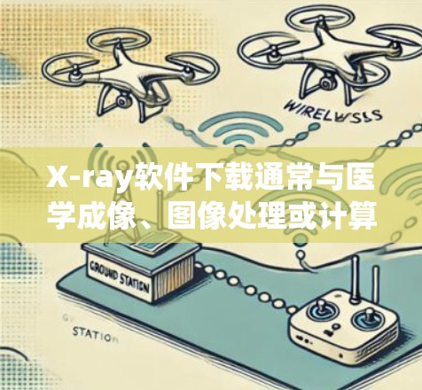 X-ray软件下载通常与医学成像、图像处理或计算机视觉相关。以下是一些常见的免费和付费软件推荐