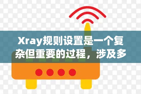 Xray规则设置是一个复杂但重要的过程，涉及多个方面，以下是对该问题的详细分步说明