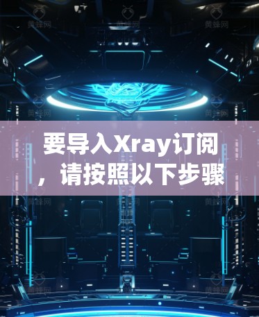 要导入Xray订阅，请按照以下步骤操作