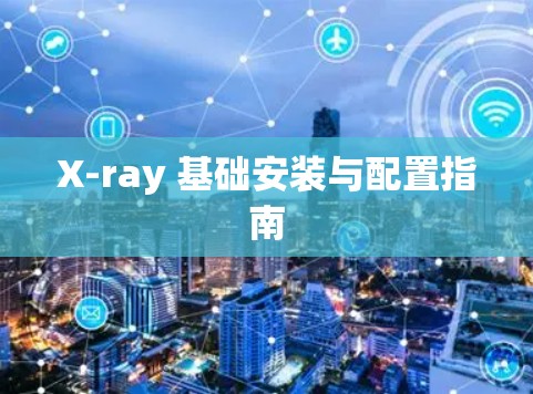 X-ray 基础安装与配置指南